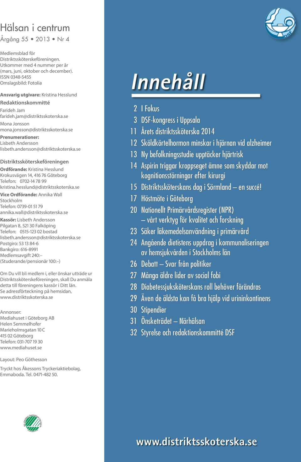 se Mona Jonsson mona.jonsson@distriktsskoterska.se Prenumerationer: Lisbeth Andersson lisbeth.andersson@distriktsskoterska.