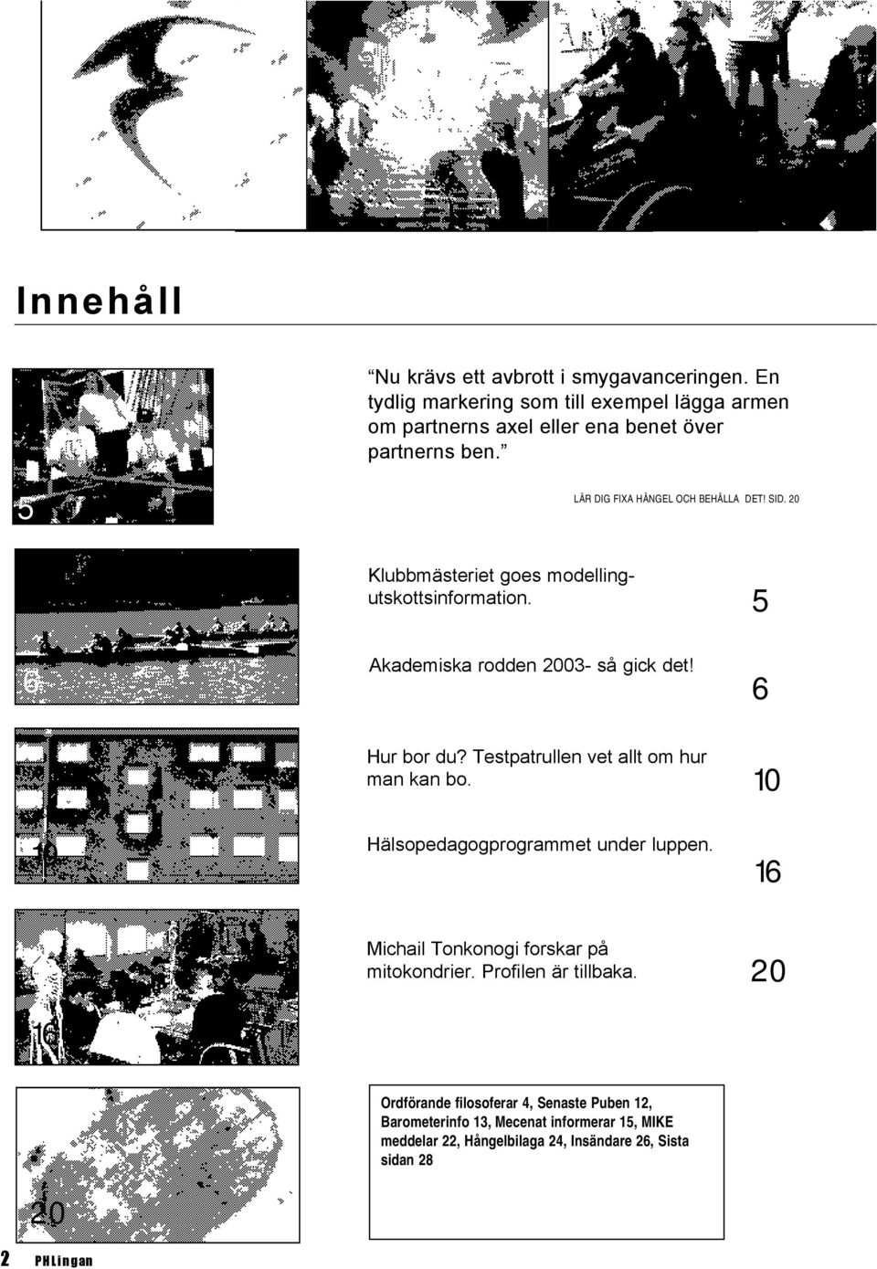 Testpatrullen vet allt om hur man kan bo. Hälsopedagogprogrammet under luppen. Michail Tonkonogi forskar på mitokondrier. Profilen är tillbaka.