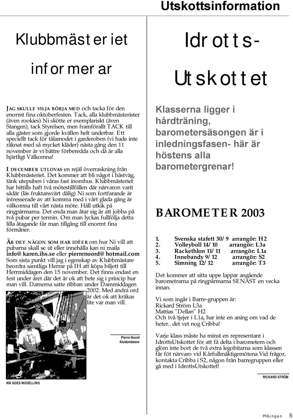 Ett speciellt tack för tålamodet i garderoben (vi hade inte räknat med så mycket kläder) nästa gång den 11 november är vi bättre förberedda och då är alla hjärtligt Välkomna!