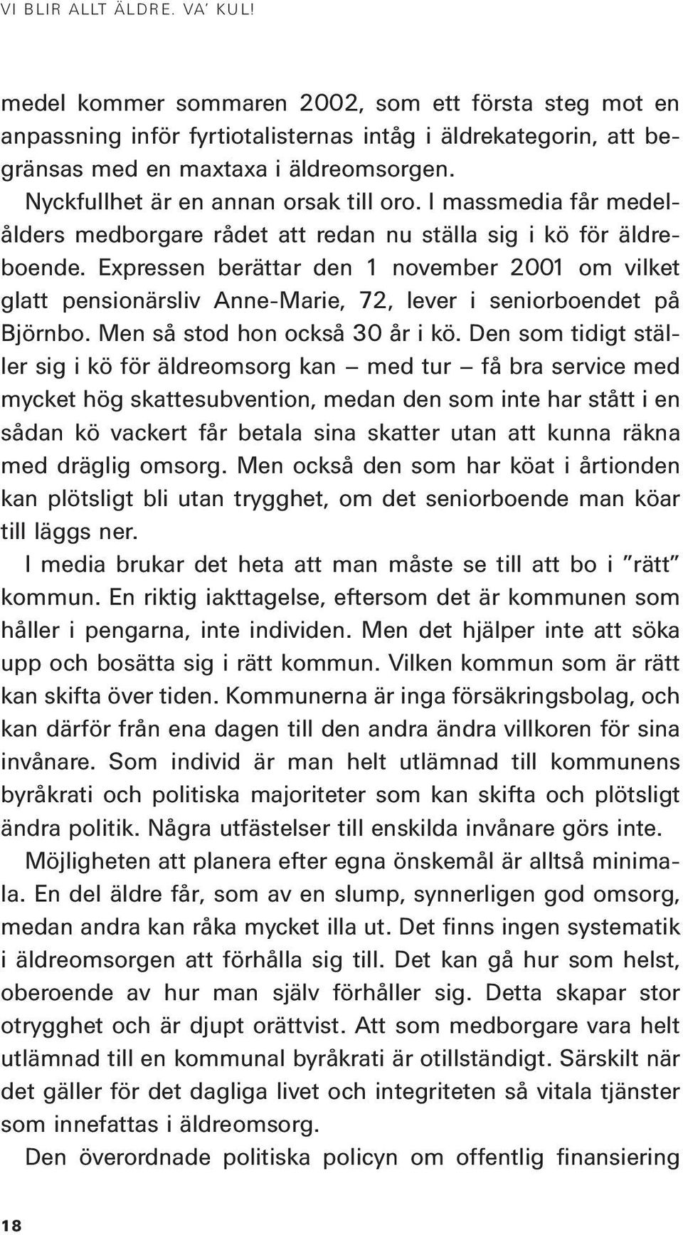 Expressen berättar den 1 november 2001 om vilket glatt pensionärsliv Anne-Marie, 72, lever i seniorboendet på Björnbo. Men så stod hon också 30 år i kö.