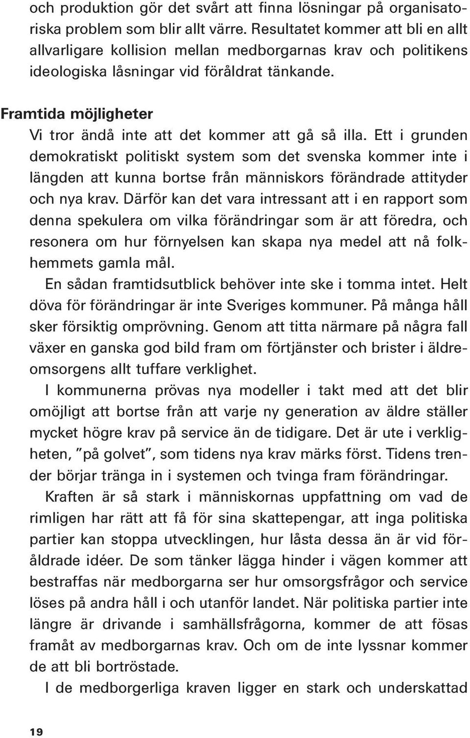 Framtida möjligheter Vi tror ändå inte att det kommer att gå så illa.