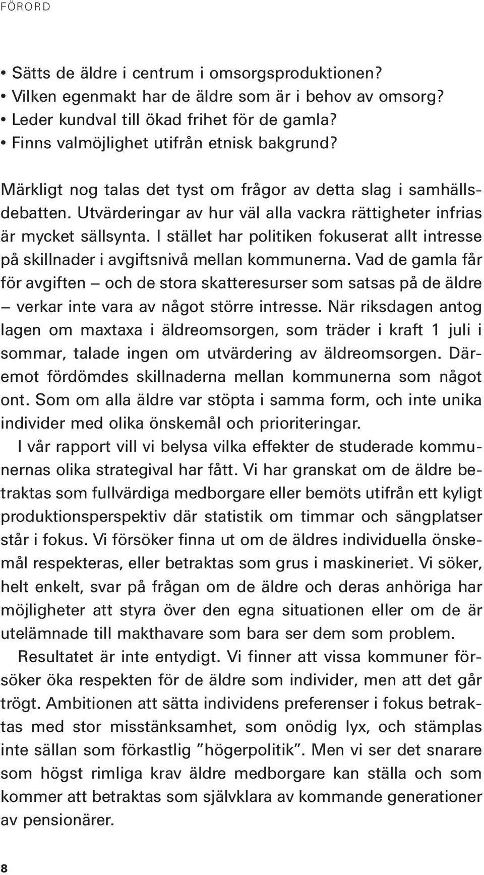 I stället har politiken fokuserat allt intresse på skillnader i avgiftsnivå mellan kommunerna.