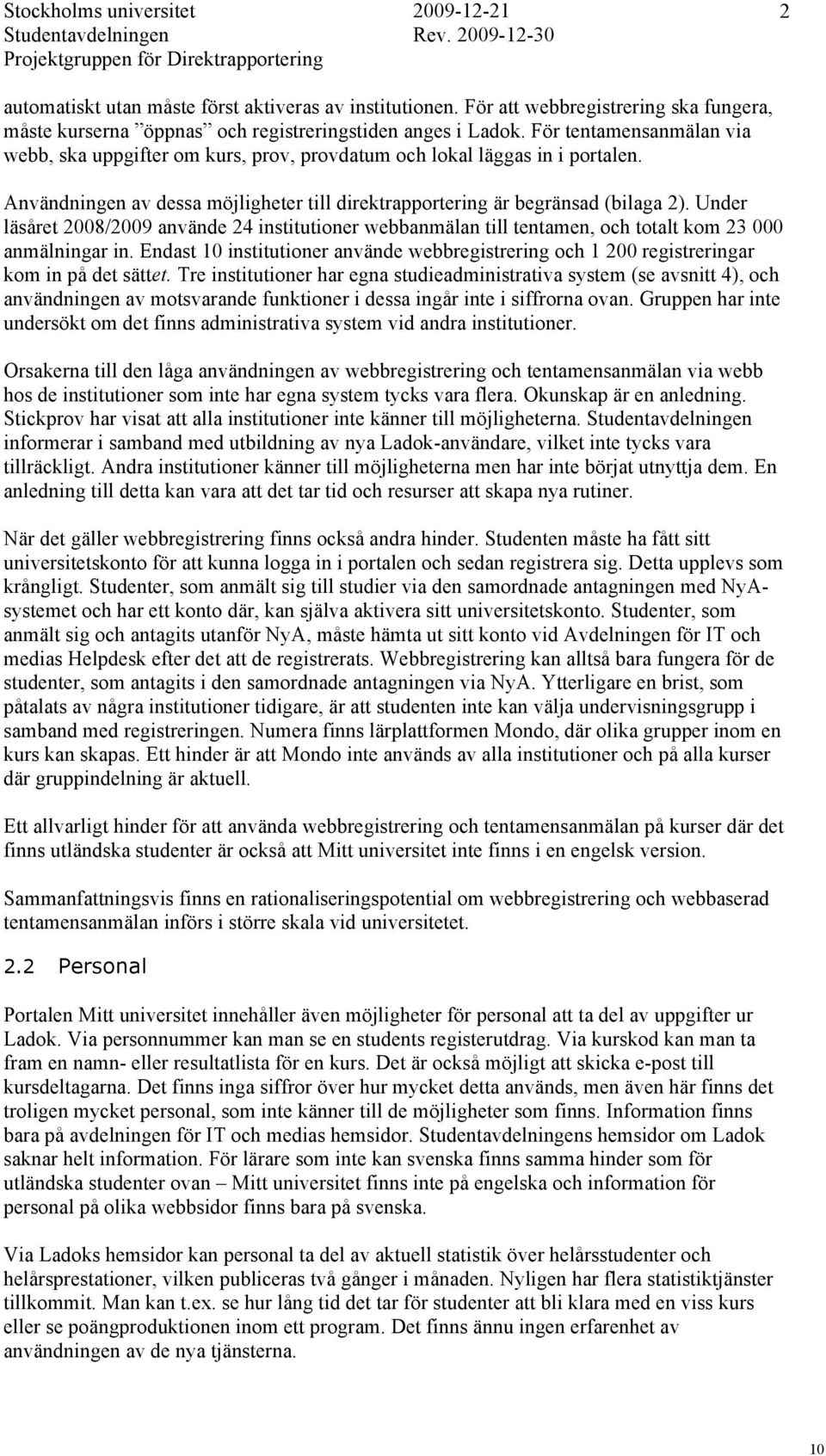 Användningen av dessa möjligheter till direktrapportering är begränsad (bilaga 2). Under läsåret 2008/2009 använde 24 institutioner webbanmälan till tentamen, och totalt kom 23 000 anmälningar in.