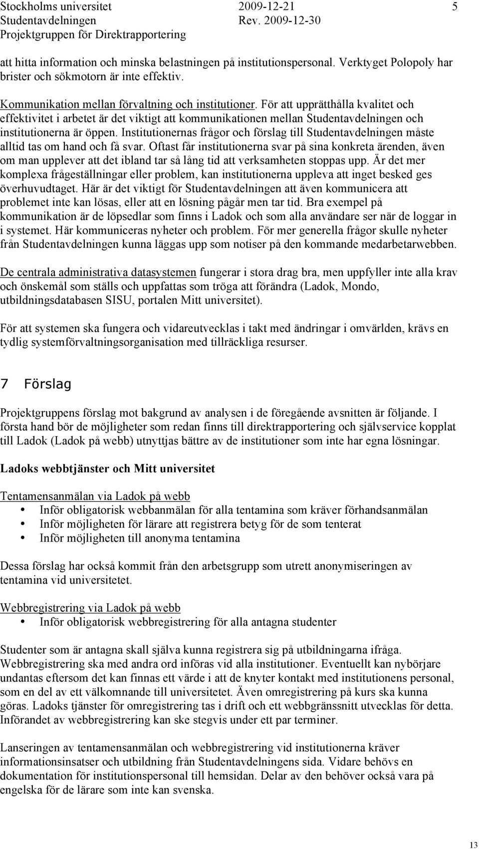 För att upprätthålla kvalitet och effektivitet i arbetet är det viktigt att kommunikationen mellan Studentavdelningen och institutionerna är öppen.