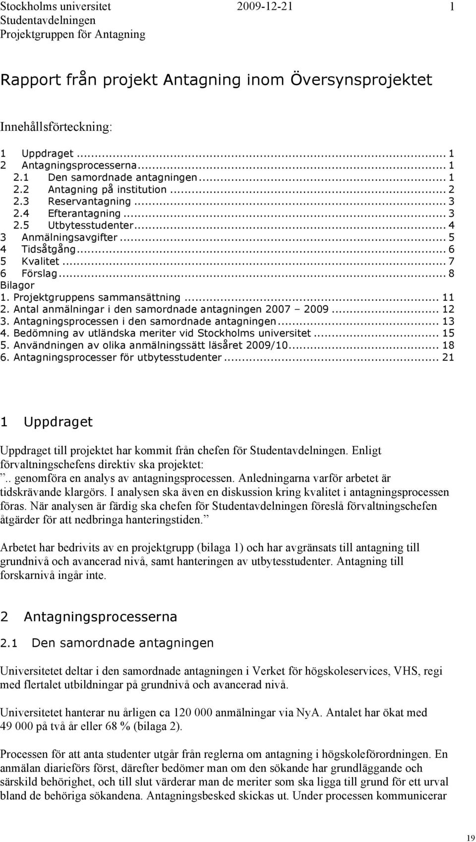 .. 6 5 Kvalitet... 7 6 Förslag... 8 Bilagor 1. Projektgruppens sammansättning... 11 2. Antal anmälningar i den samordnade antagningen 2007 2009... 12 3.