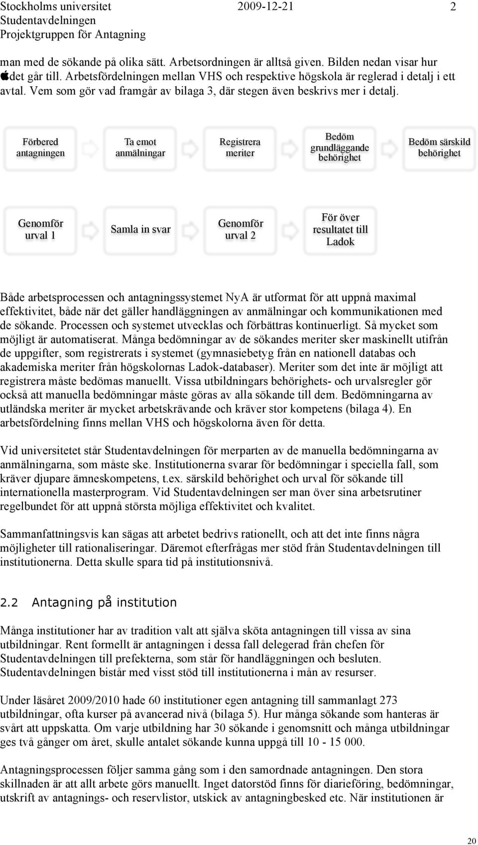 Förbered antagningen Ta emot anmälningar Registrera meriter Bedöm grundläggande behörighet Bedöm särskild behörighet Genomför urval 1 Samla in svar Genomför urval 2 För över resultatet till Ladok