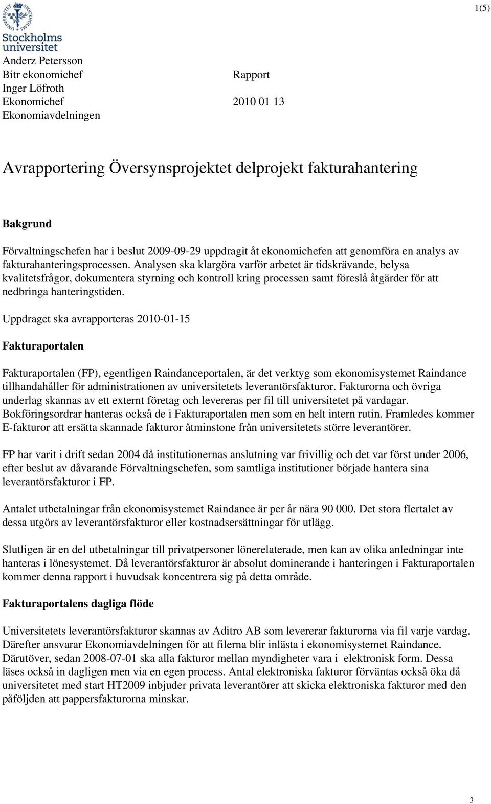 Analysen ska klargöra varför arbetet är tidskrävande, belysa kvalitetsfrågor, dokumentera styrning och kontroll kring processen samt föreslå åtgärder för att nedbringa hanteringstiden.