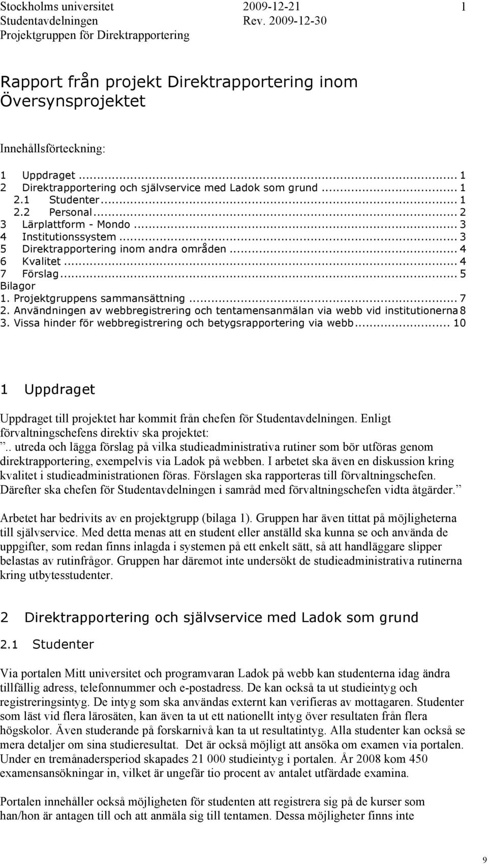 .. 1 2 Direktrapportering och självservice med Ladok som grund... 1 2.1 Studenter... 1 2.2 Personal... 2 3 Lärplattform - Mondo... 3 4 Institutionssystem... 3 5 Direktrapportering inom andra områden.