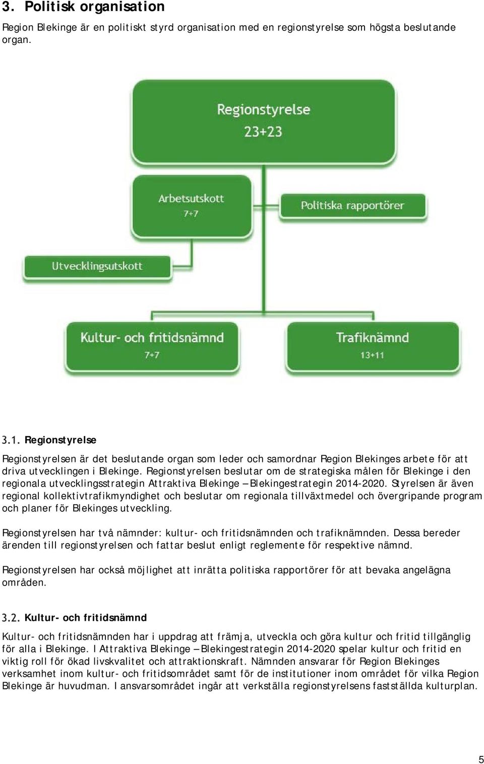 Regionstyrelsen beslutar om de strategiska målen för Blekinge i den regionala utvecklingsstrategin Attraktiva Blekinge Blekingestrategin 2014-2020.