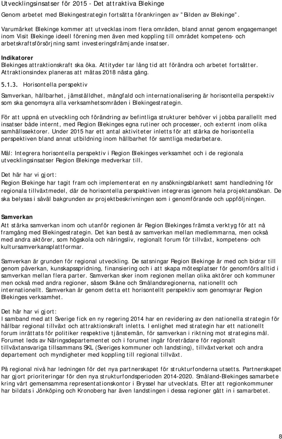 arbetskraftsförsörjning samt investeringsfrämjande insatser. Indikatorer Blekinges attraktionskraft ska öka. Attityder tar lång tid att förändra och arbetet fortsätter.