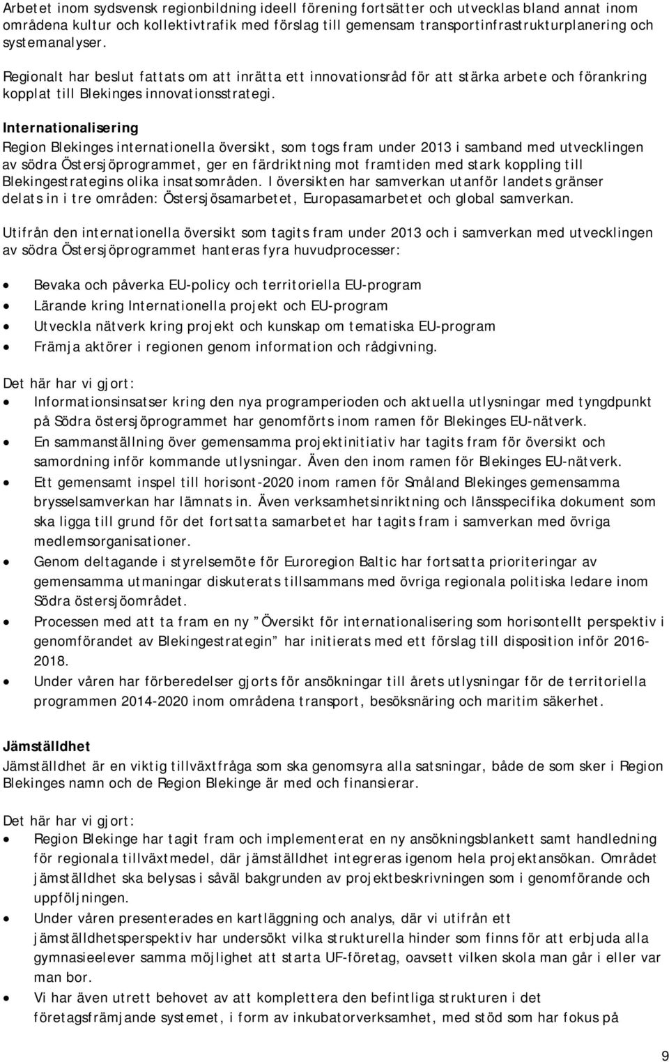 Internationalisering Region Blekinges internationella översikt, som togs fram under 2013 i samband med utvecklingen av södra Östersjöprogrammet, ger en färdriktning mot framtiden med stark koppling