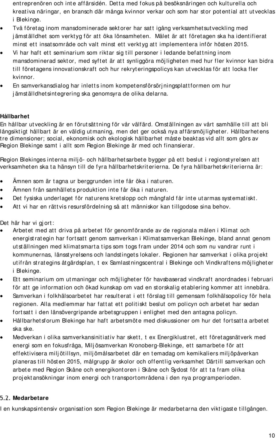 Målet är att företagen ska ha identifierat minst ett insatsområde och valt minst ett verktyg att implementera inför hösten 2015.