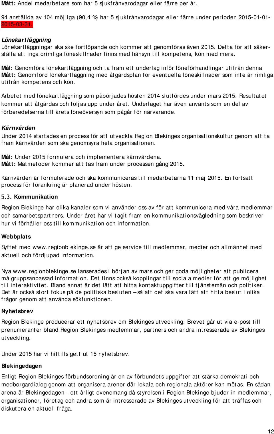 Mål: Genomföra lönekartläggning och ta fram ett underlag inför löneförhandlingar utifrån denna Mått: Genomförd lönekartläggning med åtgärdsplan för eventuella löneskillnader som inte är rimliga