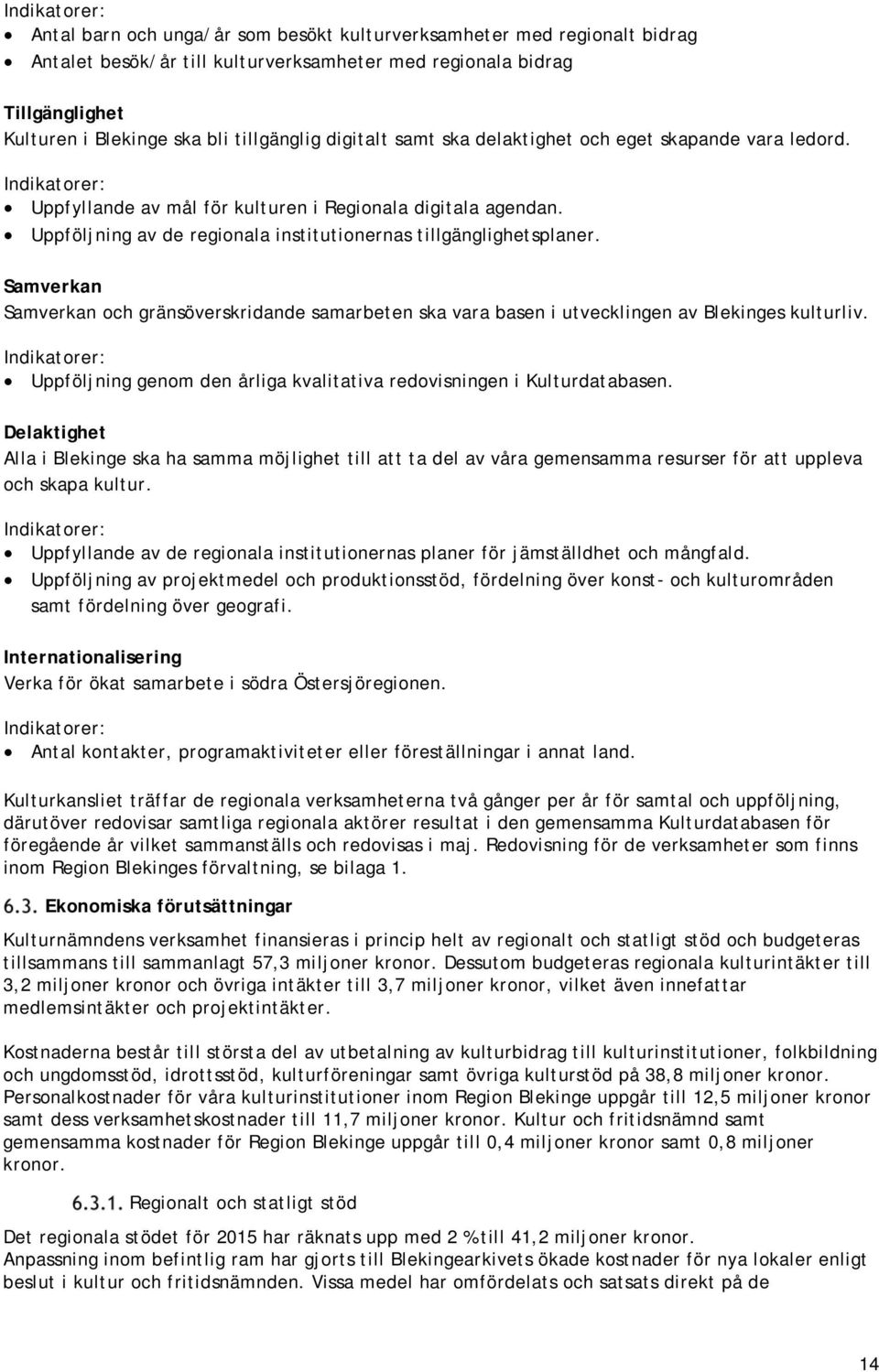 Uppföljning av de regionala institutionernas tillgänglighetsplaner. Samverkan Samverkan och gränsöverskridande samarbeten ska vara basen i utvecklingen av Blekinges kulturliv.