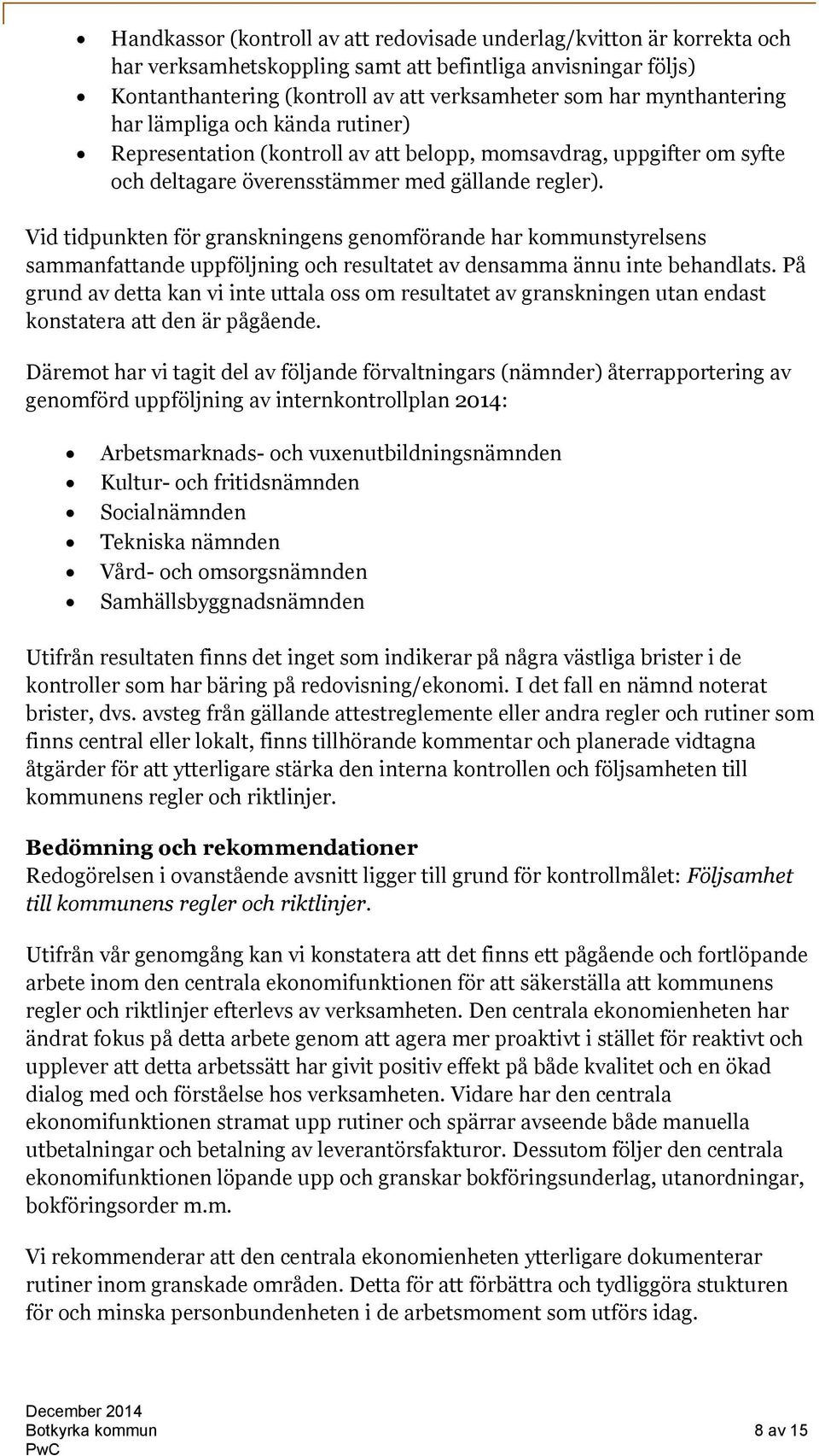 Vid tidpunkten för granskningens genomförande har kommunstyrelsens sammanfattande uppföljning och resultatet av densamma ännu inte behandlats.