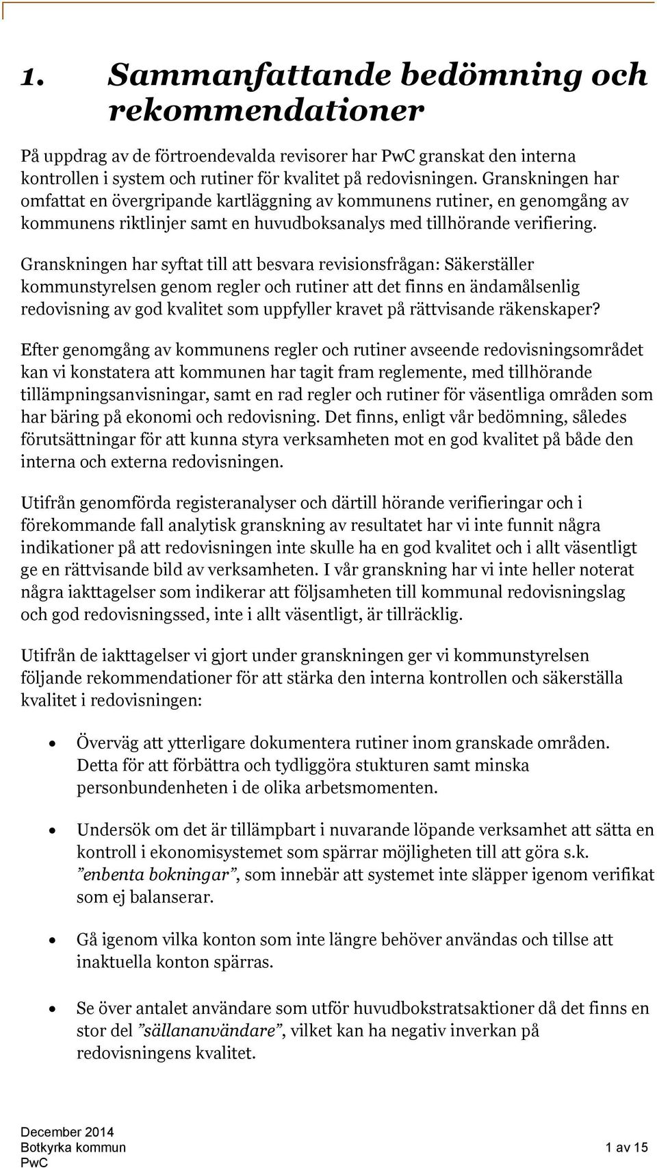 Granskningen har syftat till att besvara revisionsfrågan: Säkerställer kommunstyrelsen genom regler och rutiner att det finns en ändamålsenlig redovisning av god kvalitet som uppfyller kravet på