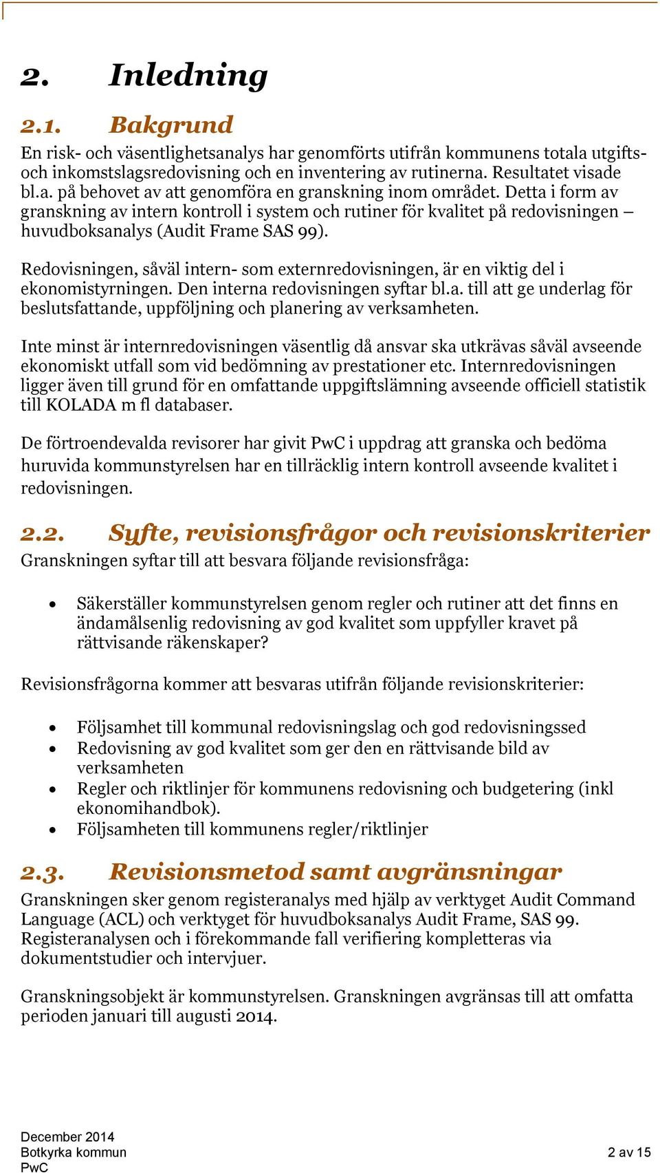 Redovisningen, såväl intern- som externredovisningen, är en viktig del i ekonomistyrningen. Den interna redovisningen syftar bl.a. till att ge underlag för beslutsfattande, uppföljning och planering av verksamheten.