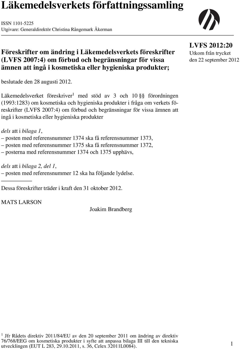 Läkemedelsverket föreskriver 1 med stöd av 3 och 10 förordningen (1993:1283) om kosmetiska och hygieniska produkter i fråga om verkets föreskrifter (LVFS 2007:4) om förbud och begränsningar för vissa