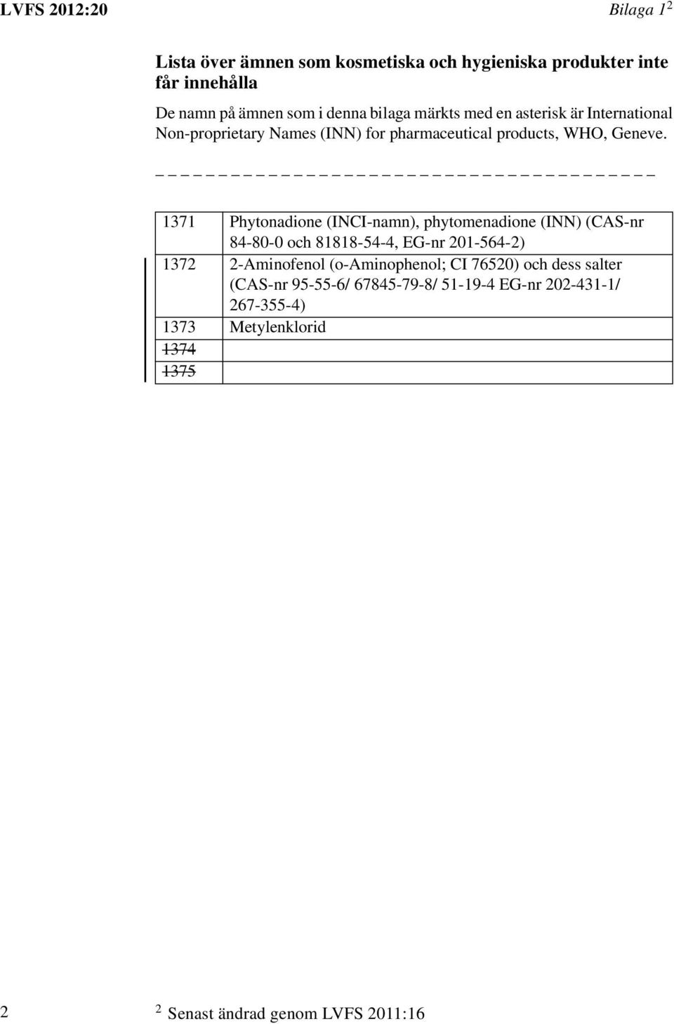 1371 Phytonadione (INCI-namn), phytomenadione (INN) (CAS-nr 84-80-0 och 81818-54-4, EG-nr 201-564-2) 1372 2-Aminofenol (o-aminophenol;