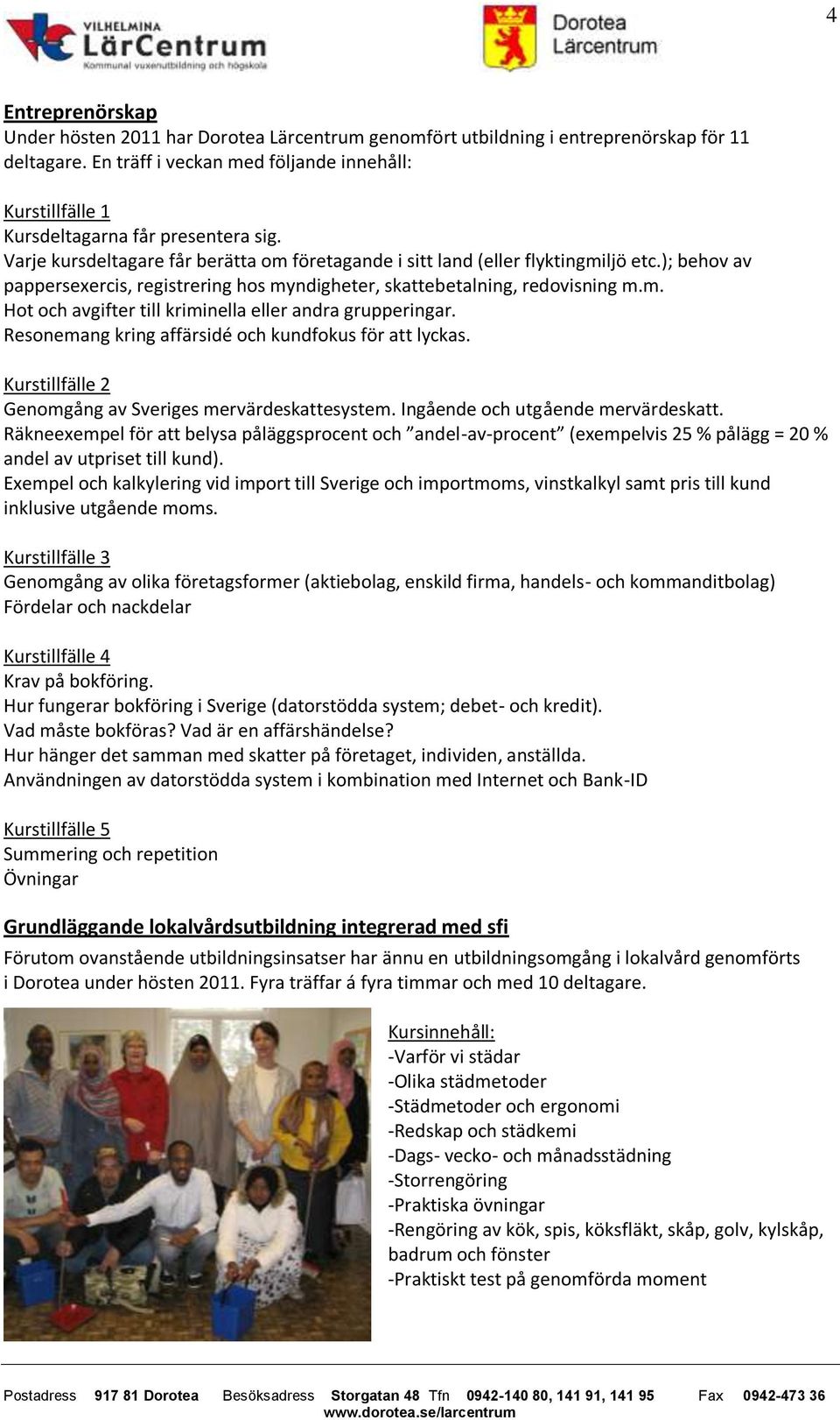 ); behov av pappersexercis, registrering hos myndigheter, skattebetalning, redovisning m.m. Hot och avgifter till kriminella eller andra grupperingar.