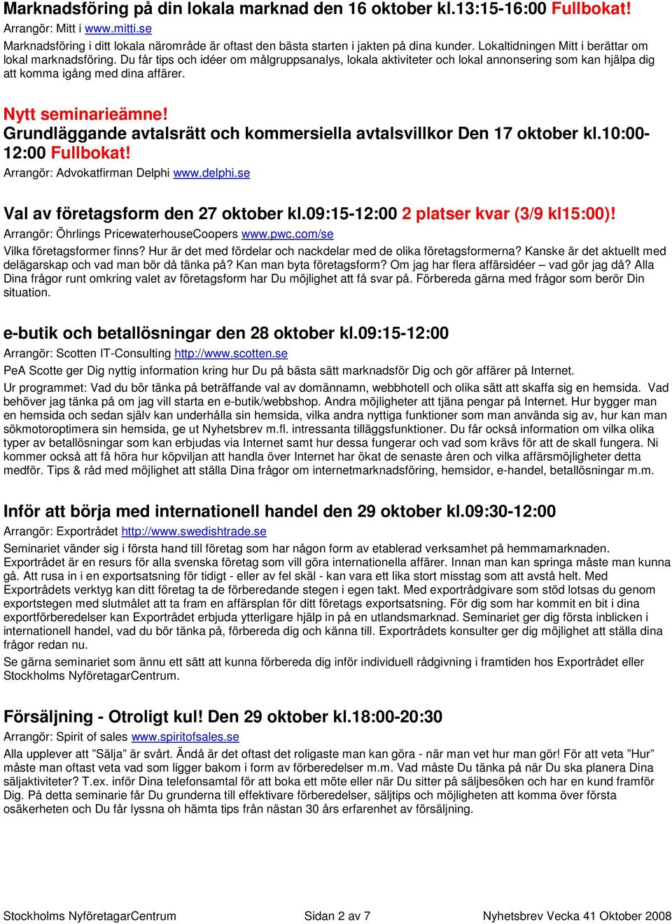 Nytt seminarieämne! Grundläggande avtalsrätt och kommersiella avtalsvillkor Den 17 oktober kl.10:00-12:00 Fullbokat! Arrangör: Advokatfirman Delphi www.delphi.se Val av företagsform den 27 oktober kl.