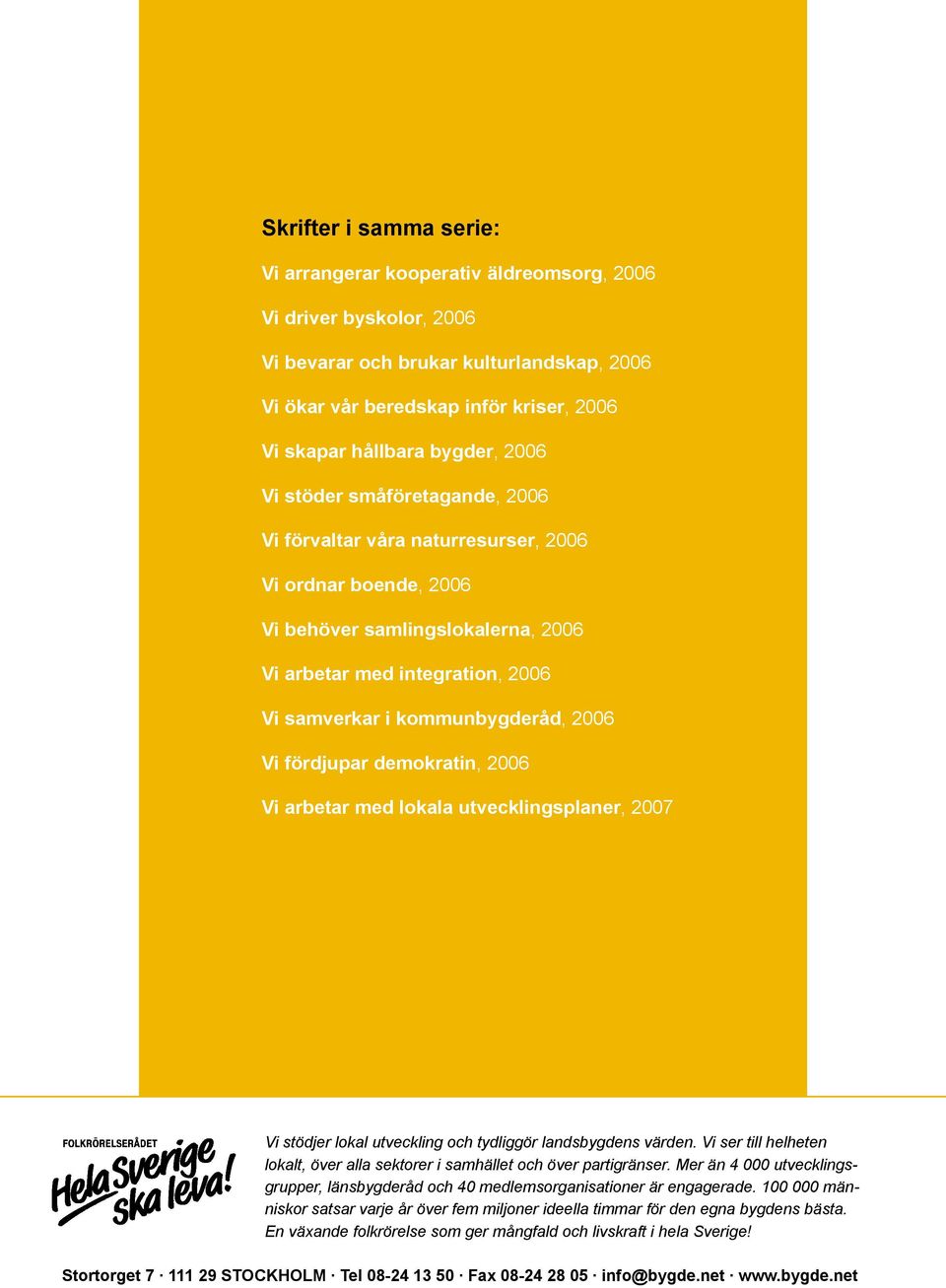 kommunbygderåd, 2006 Vi fördjupar demokratin, 2006 Vi arbetar med lokala utvecklingsplaner, 2007 Vi stödjer lokal utveckling och tydliggör landsbygdens värden.