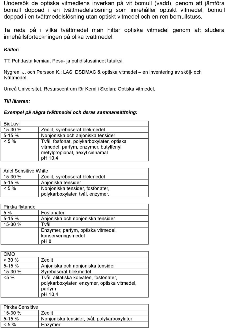 Pesu- ja puhdistusaineet tutuiksi. Nygren, J. och Persson K.: LAS, DSDMAC & optiska vitmedel en inventering av skölj- och tvättmedel.