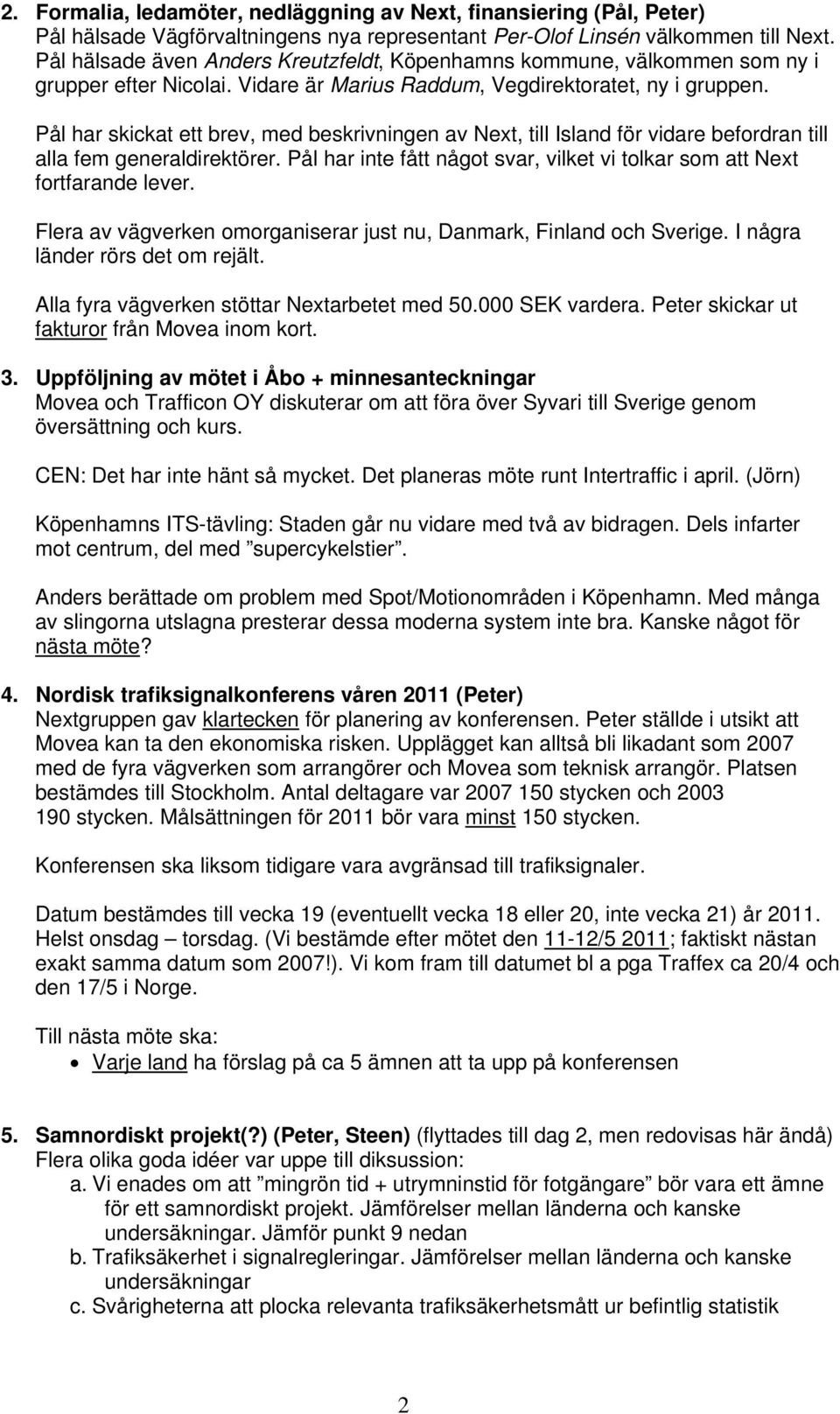 Pål har skickat ett brev, med beskrivningen av Next, till Island för vidare befordran till alla fem generaldirektörer. Pål har inte fått något svar, vilket vi tolkar som att Next fortfarande lever.