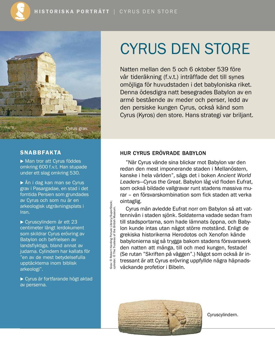 SNABBFAKTA ) Man tror att Cyrus foddes omkring 600 f.v.t. Han stupade under ett slag omkring 530.