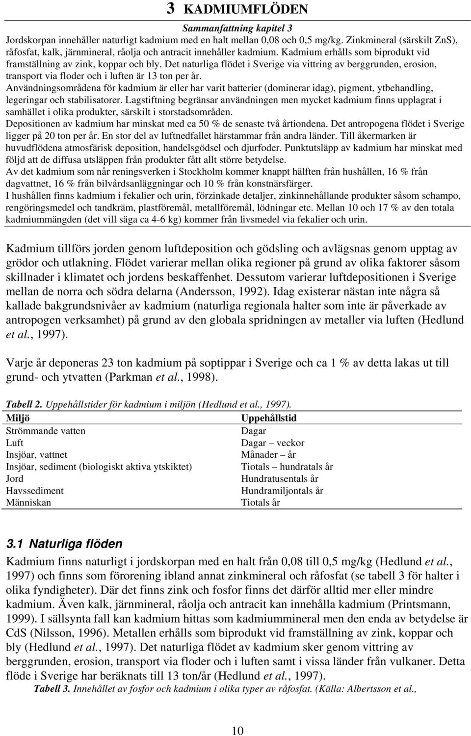 Det naturliga flödet i Sverige via vittring av berggrunden, erosion, transport via floder och i luften är 13 ton per år.