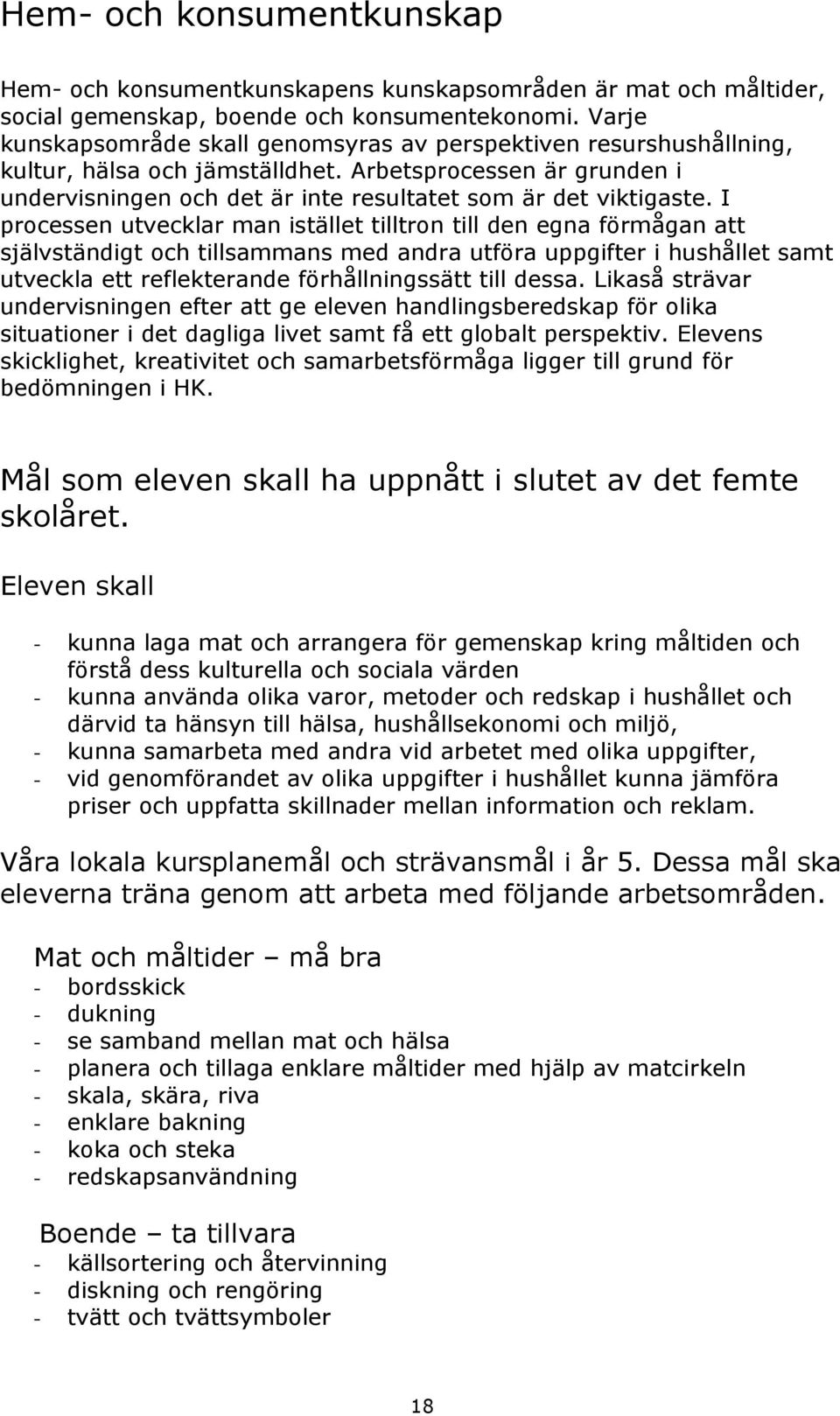 I processen utvecklar man istället tilltron till den egna förmågan att självständigt och tillsammans med andra utföra uppgifter i hushållet samt utveckla ett reflekterande förhållningssätt till dessa.