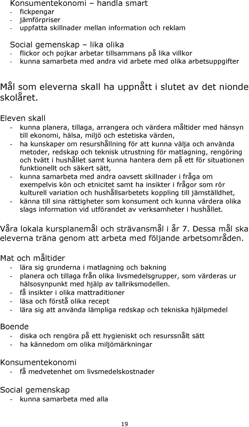 Eleven skall - kunna planera, tillaga, arrangera och värdera måltider med hänsyn till ekonomi, hälsa, miljö och estetiska värden, - ha kunskaper om resurshållning för att kunna välja och använda