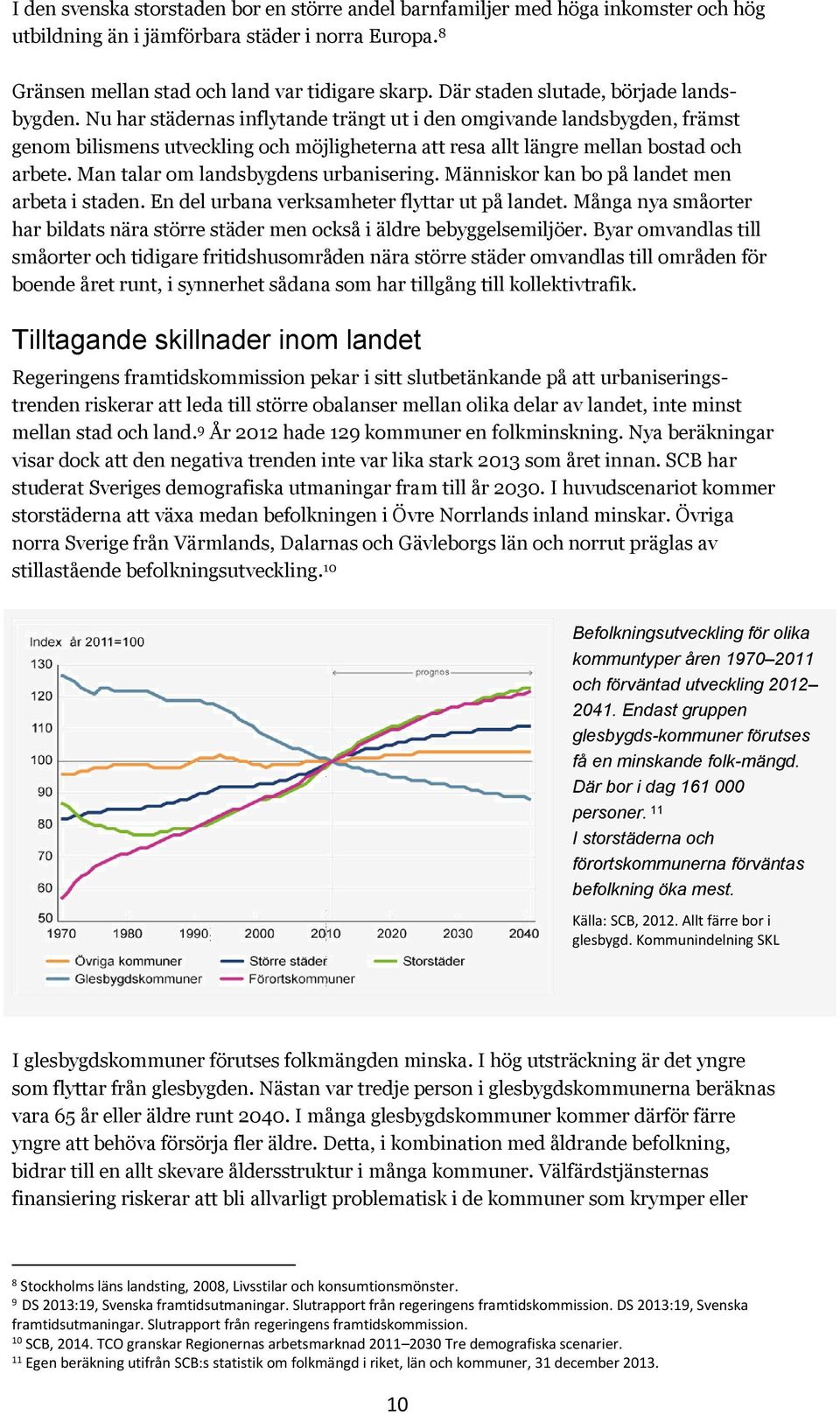 Nu har städernas inflytande trängt ut i den omgivande landsbygden, främst genom bilismens utveckling och möjligheterna att resa allt längre mellan bostad och arbete.