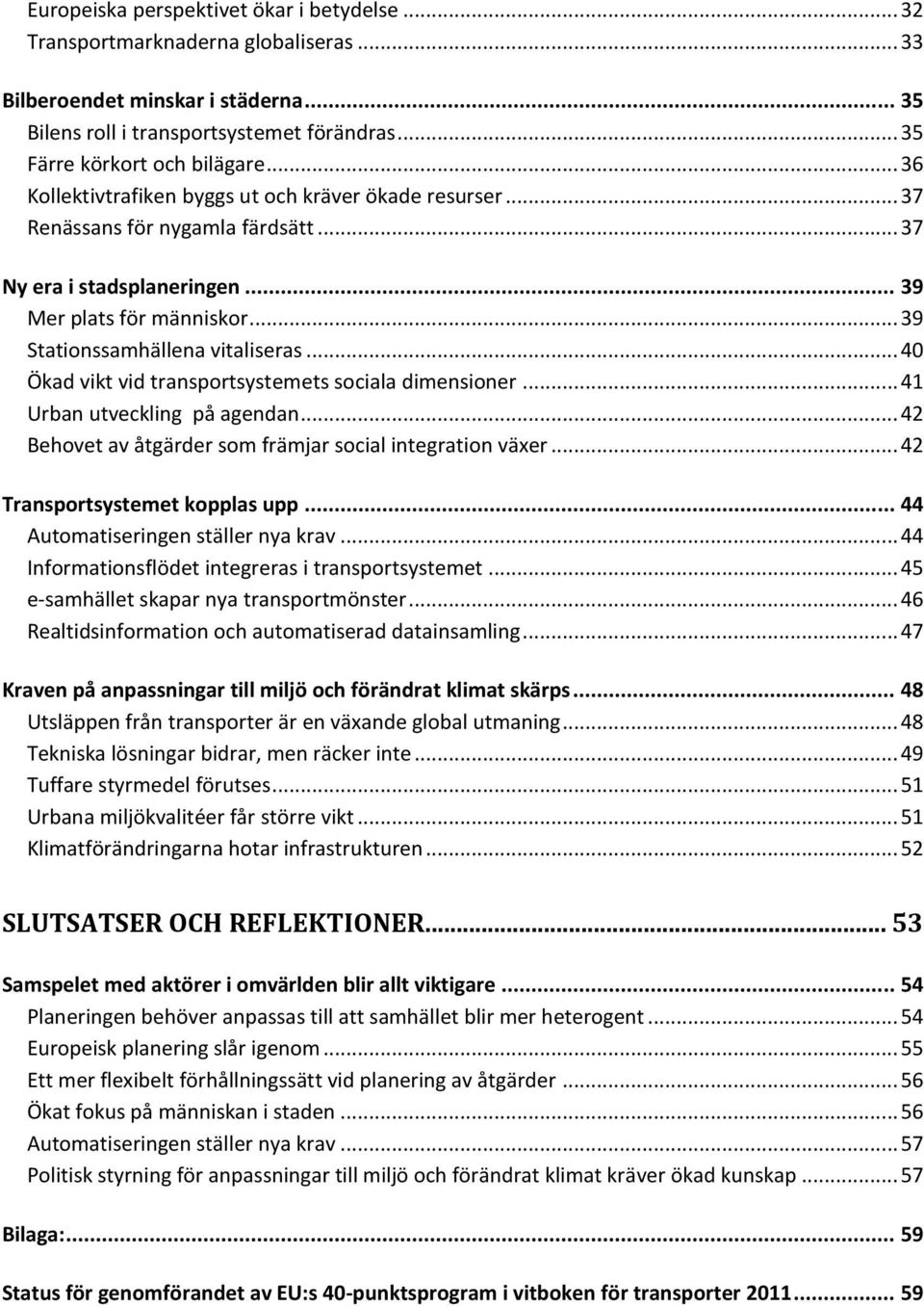 .. 40 Ökad vikt vid transportsystemets sociala dimensioner... 41 Urban utveckling på agendan... 42 Behovet av åtgärder som främjar social integration växer... 42 Transportsystemet kopplas upp.