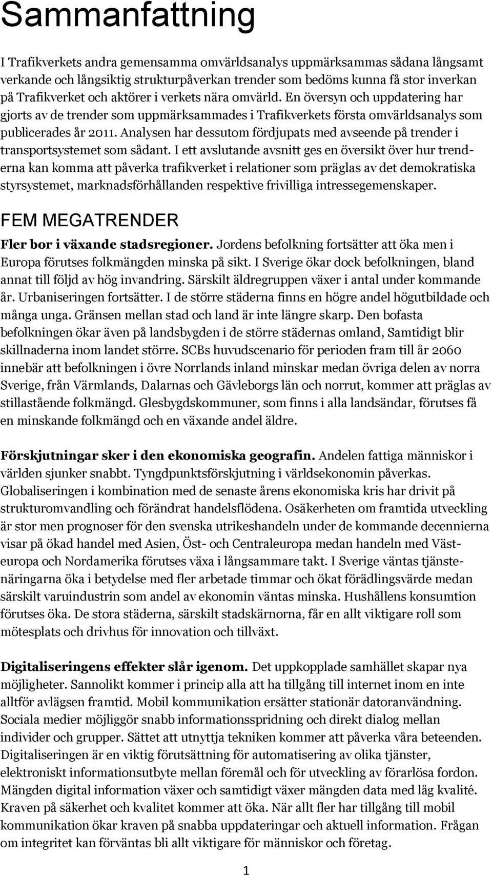 Analysen har dessutom fördjupats med avseende på trender i transportsystemet som sådant.