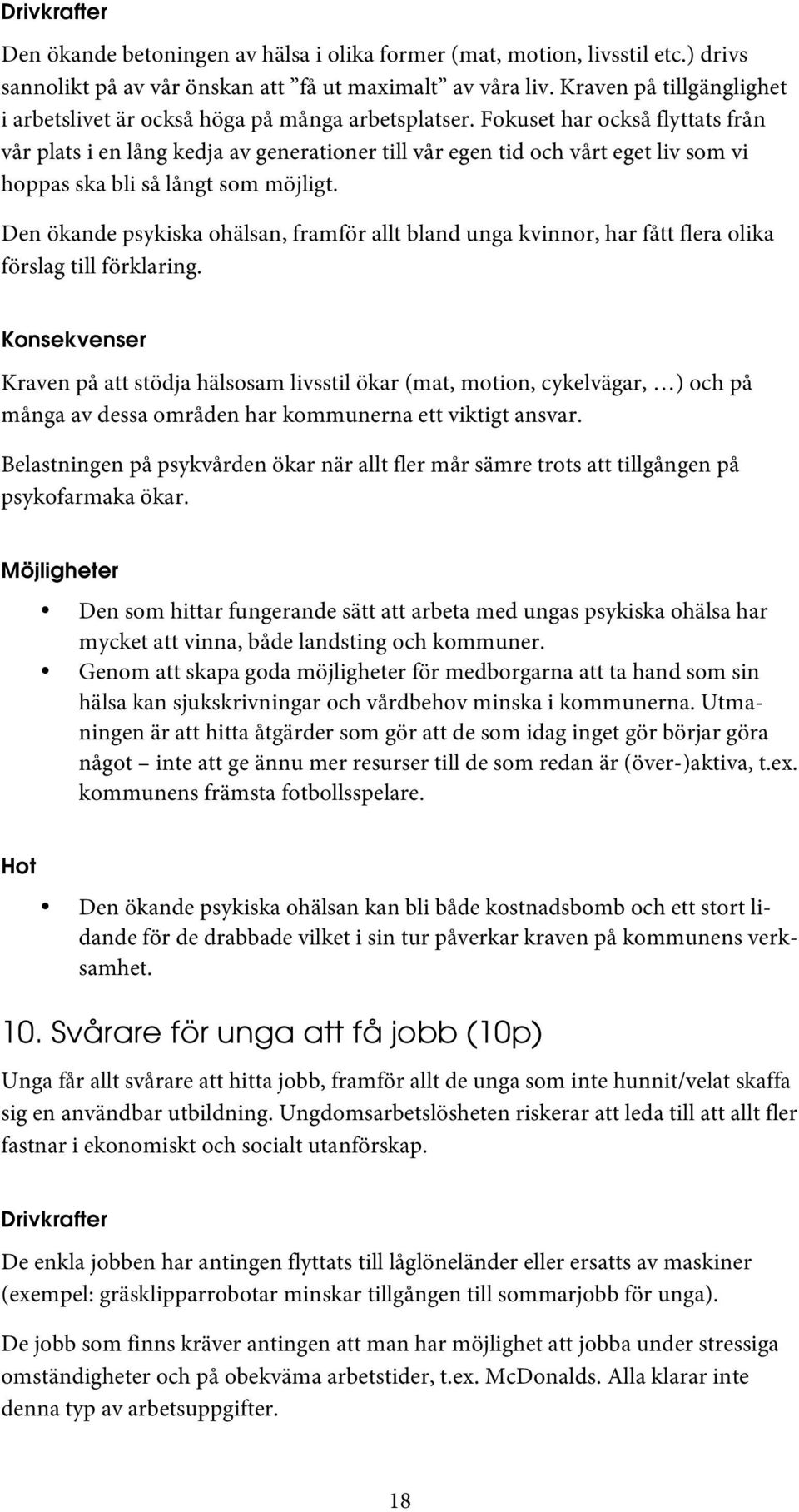 Fokuset har också flyttats från vår plats i en lång kedja av generationer till vår egen tid och vårt eget liv som vi hoppas ska bli så långt som möjligt.