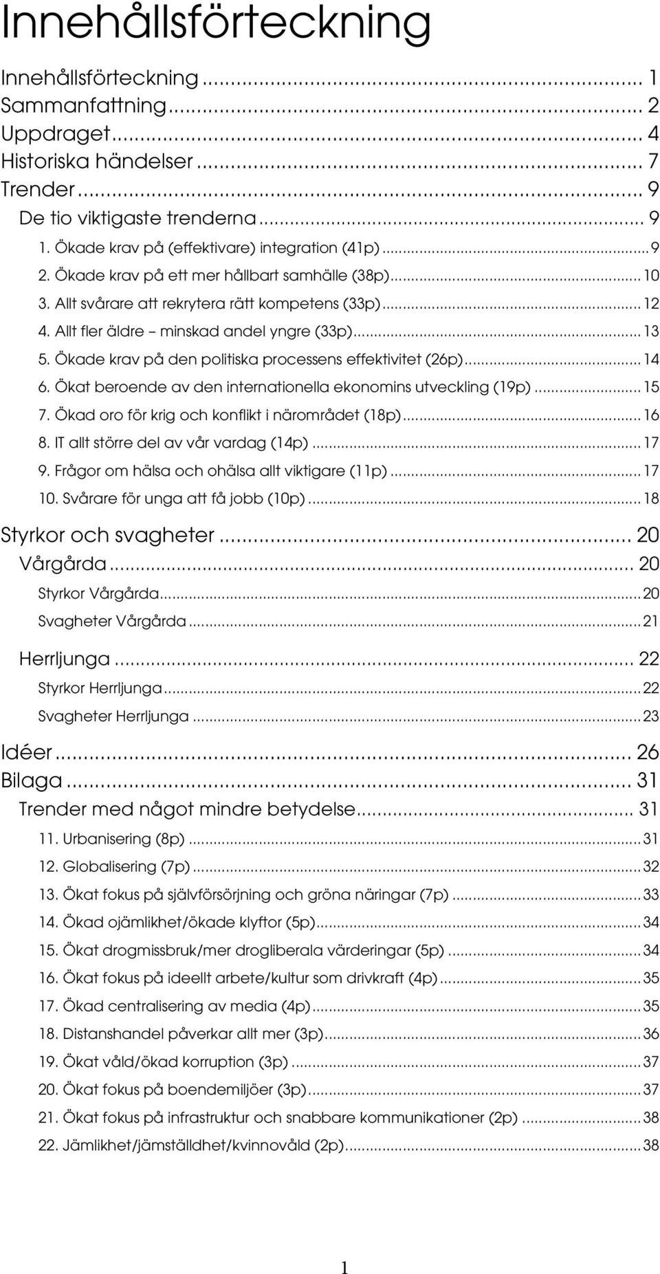 Allt fler äldre minskad andel yngre (33p)... 13 5. Ökade krav på den politiska processens effektivitet (26p)... 14 6. Ökat beroende av den internationella ekonomins utveckling (19p)... 15 7.