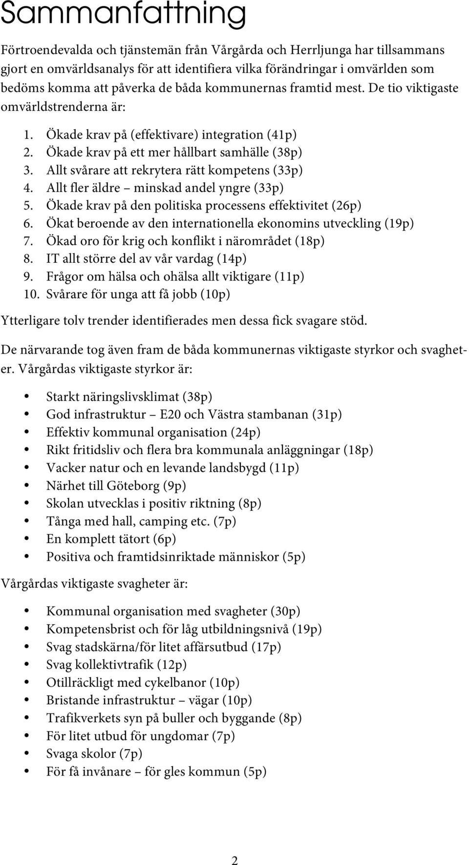 Allt svårare att rekrytera rätt kompetens (33p) 4. Allt fler äldre minskad andel yngre (33p) 5. Ökade krav på den politiska processens effektivitet (26p) 6.