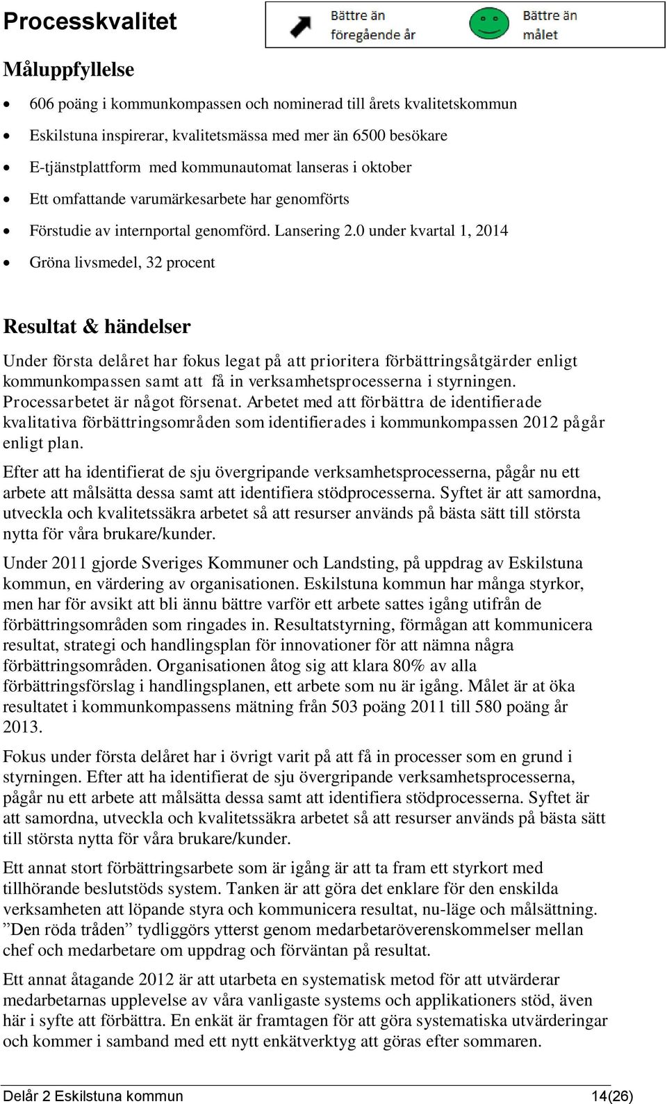 0 under kvartal 1, 2014 Gröna livsmedel, 32 procent Resultat & händelser Under första delåret har fokus legat på att prioritera förbättringsåtgärder enligt kommunkompassen samt att få in