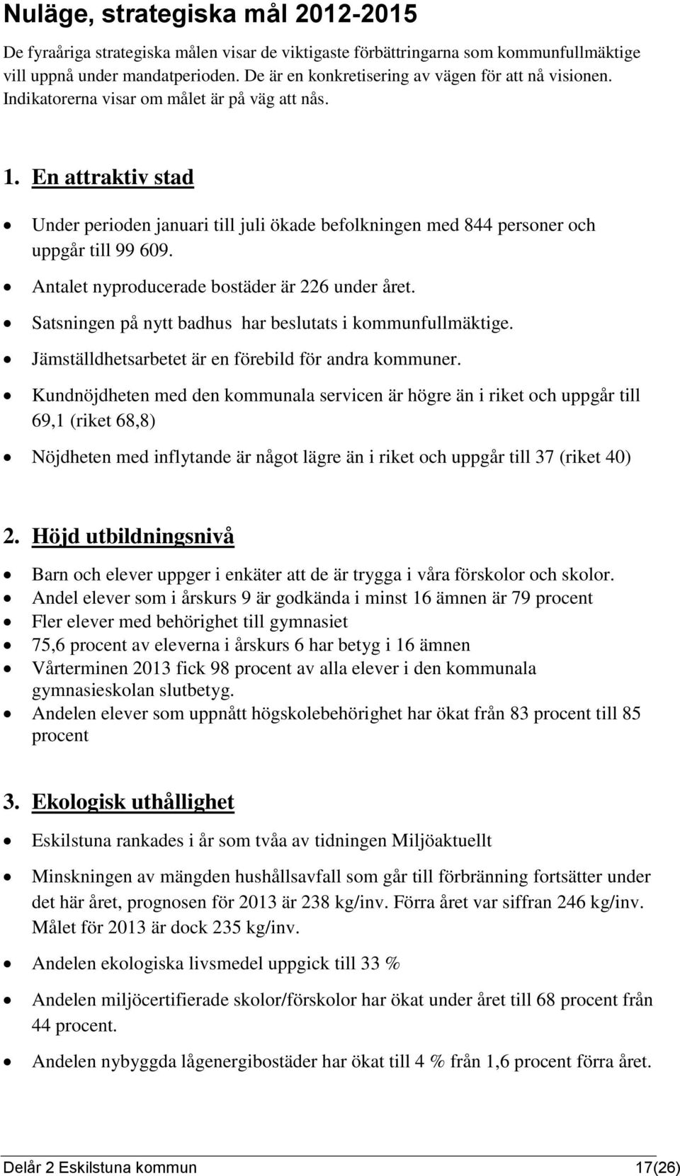 En attraktiv stad Under perioden januari till juli ökade befolkningen med 844 personer och uppgår till 99 609. Antalet nyproducerade bostäder är 226 under året.