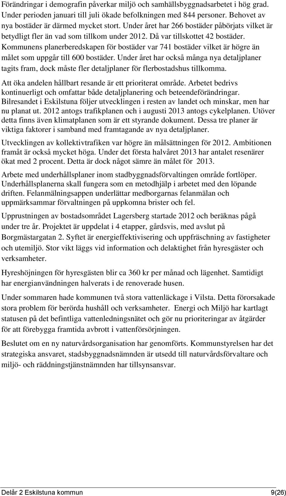 Kommunens planerberedskapen för bostäder var 741 bostäder vilket är högre än målet som uppgår till 600 bostäder.