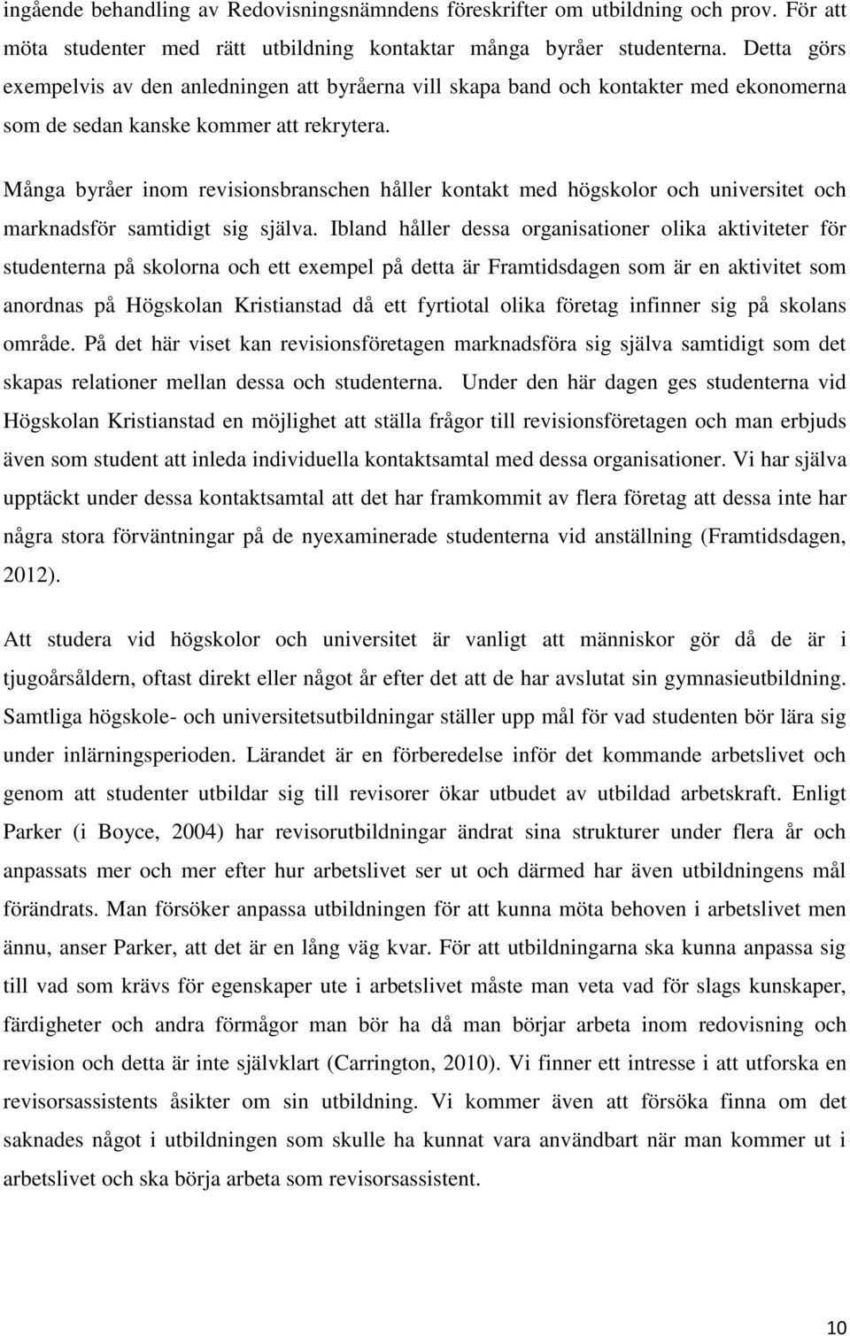 Många byråer inom revisionsbranschen håller kontakt med högskolor och universitet och marknadsför samtidigt sig själva.