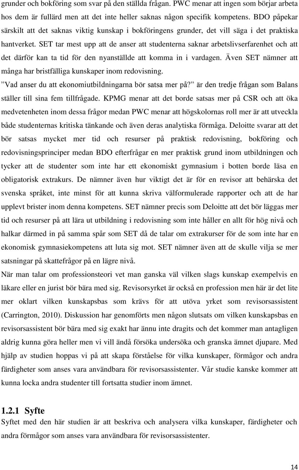 SET tar mest upp att de anser att studenterna saknar arbetslivserfarenhet och att det därför kan ta tid för den nyanställde att komma in i vardagen.