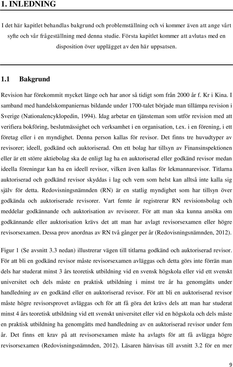 I samband med handelskompaniernas bildande under 1700-talet började man tillämpa revision i Sverige (Nationalencyklopedin, 1994).