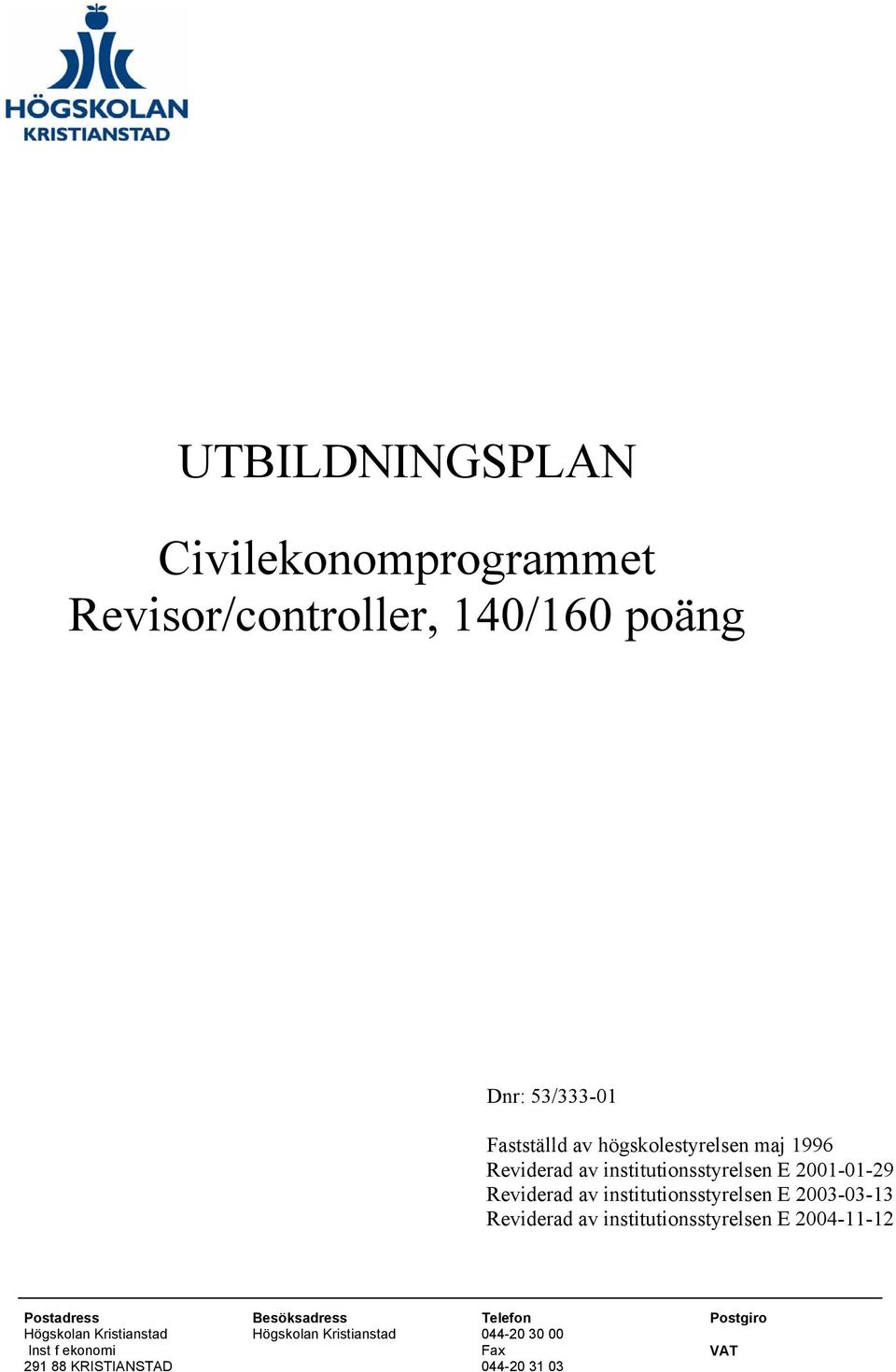 institutionsstyrelsen E 2003-03-13 Reviderad av institutionsstyrelsen E 2004-11-12 Postadress Besöksadress