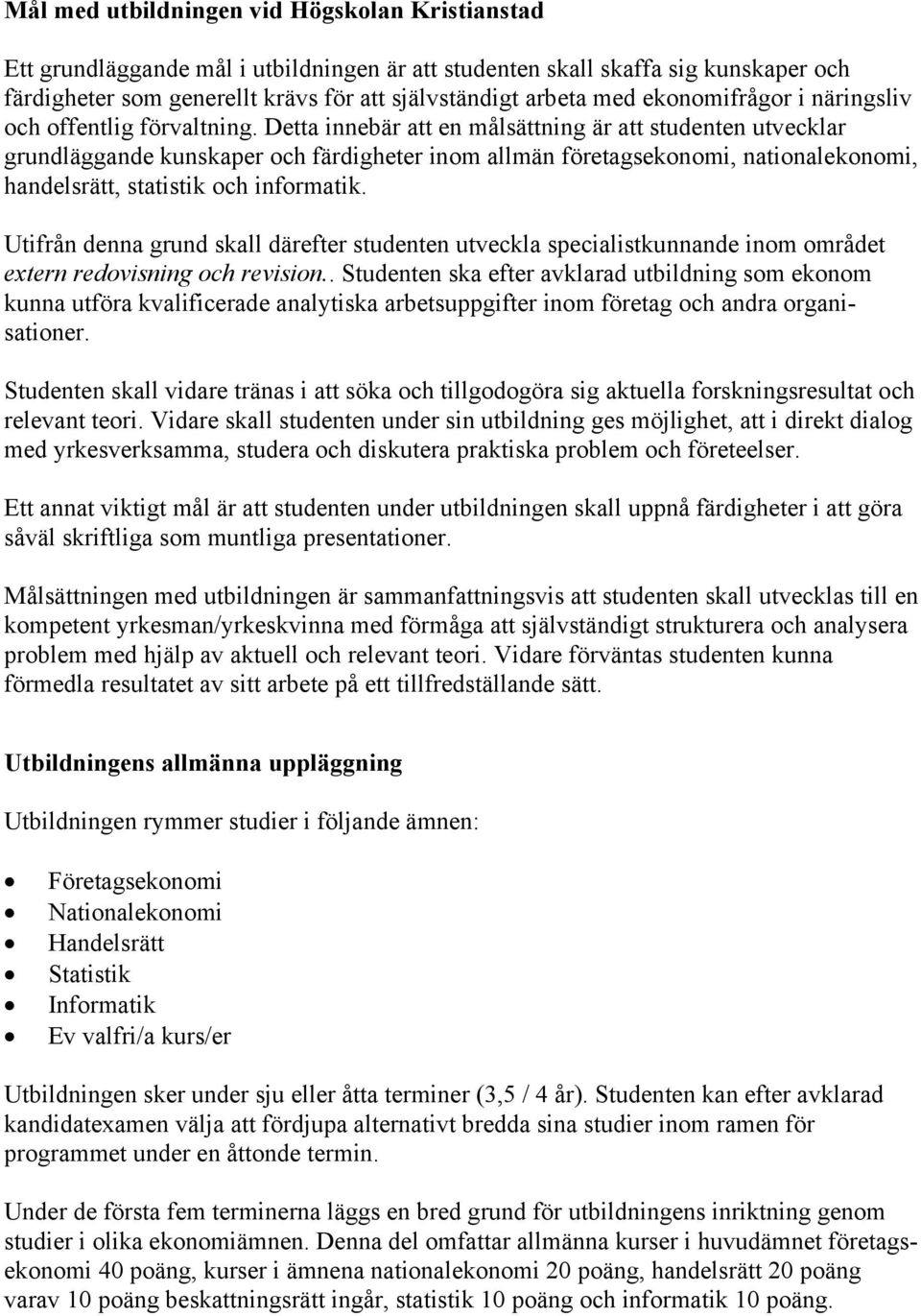 Detta innebär att en målsättning är att studenten utvecklar grundläggande kunskaper och färdigheter inom allmän företagsekonomi, nationalekonomi, handelsrätt, statistik och informatik.