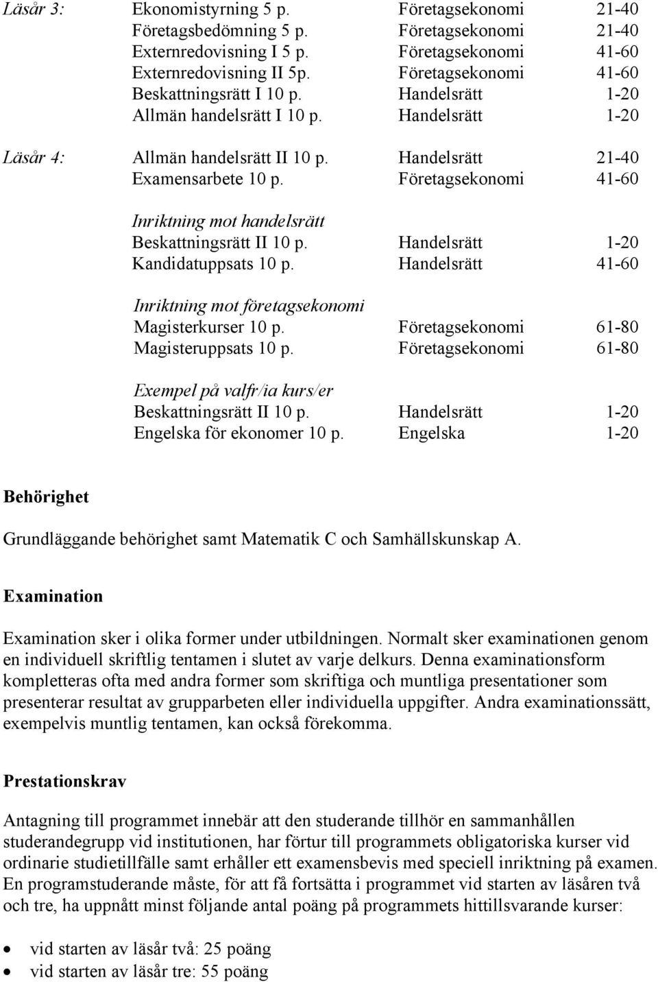 Företagsekonomi 41-60 Inriktning mot handelsrätt Beskattningsrätt II 10 p. Handelsrätt 1-20 Kandidatuppsats 10 p. Handelsrätt 41-60 Inriktning mot företagsekonomi Magisterkurser 10 p.