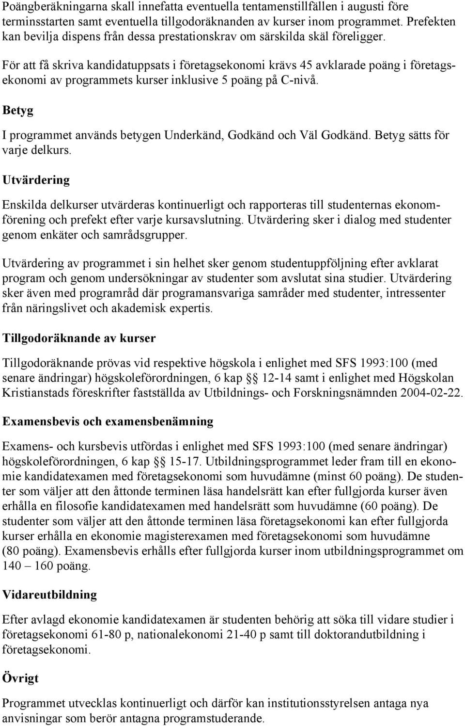 För att få skriva kandidatuppsats i företagsekonomi krävs 45 avklarade poäng i företagsekonomi av programmets kurser inklusive 5 poäng på C-nivå.