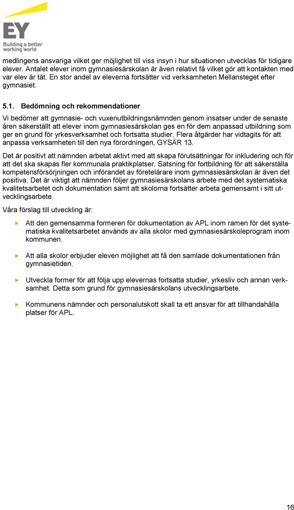 Bedömning och rekommendationer Vi bedömer att gymnasie- och vuxenutbildningsnämnden genom insatser under de senaste åren säkerställt att elever inom gymnasiesärskolan ges en för dem anpassad