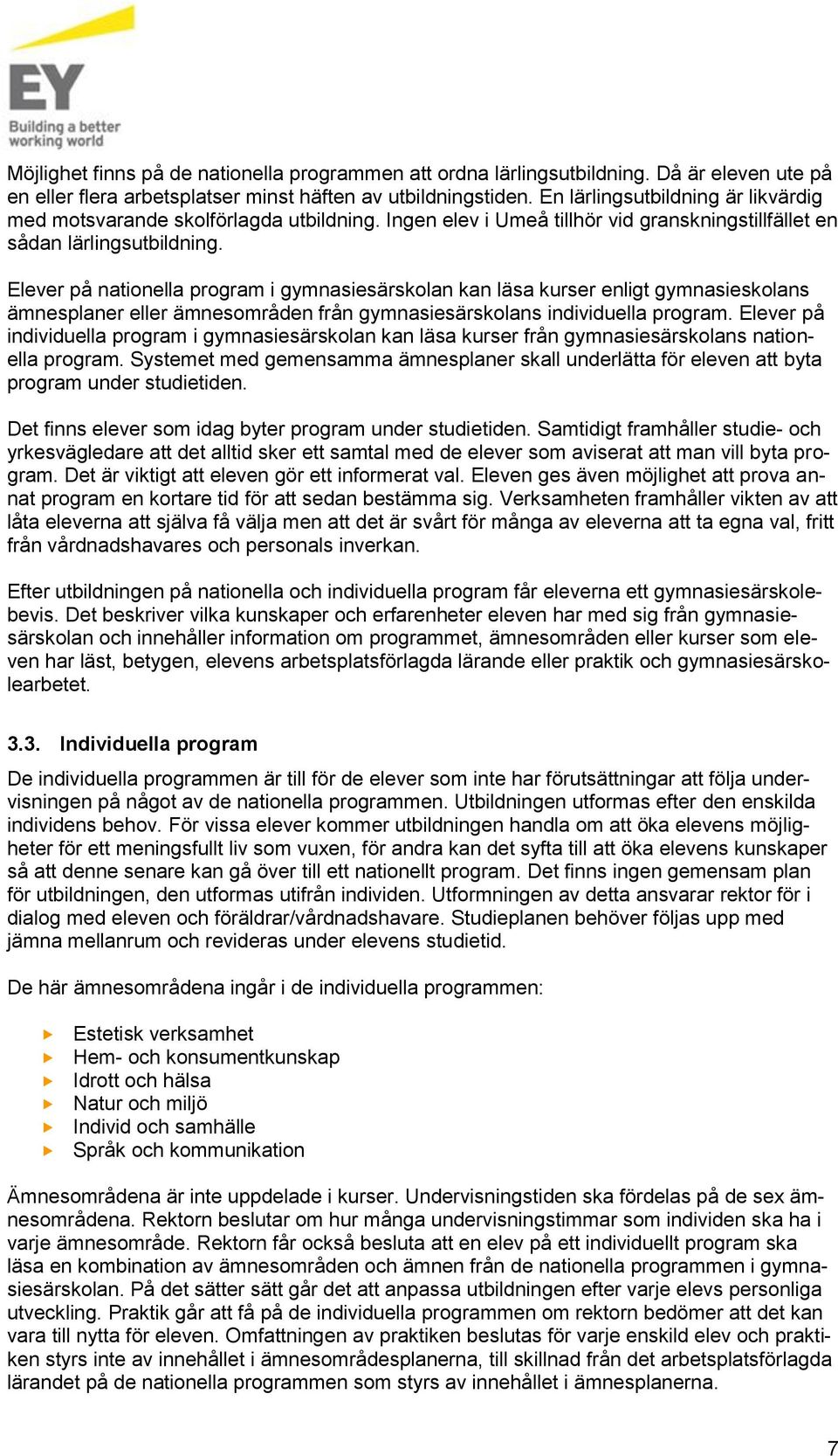 Elever på nationella program i gymnasiesärskolan kan läsa kurser enligt gymnasieskolans ämnesplaner eller ämnesområden från gymnasiesärskolans individuella program.